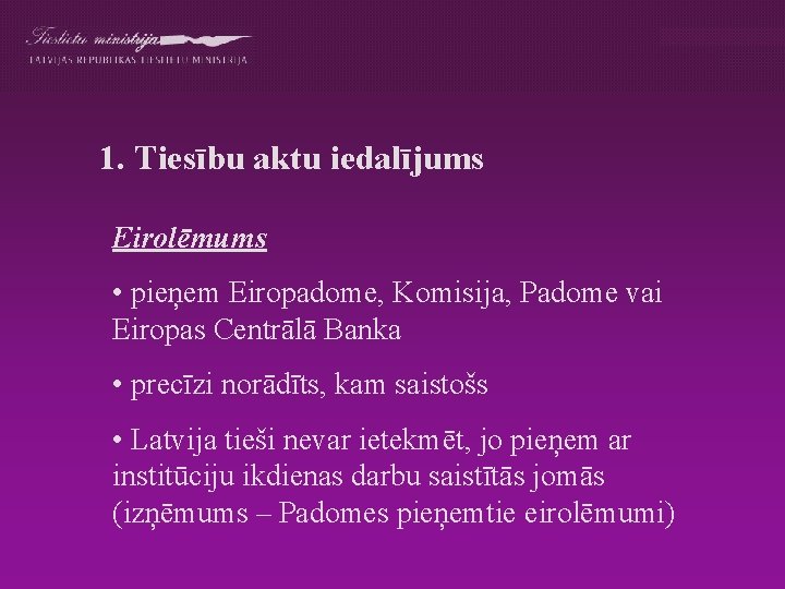 1. Tiesību aktu iedalījums Eirolēmums • pieņem Eiropadome, Komisija, Padome vai Eiropas Centrālā Banka