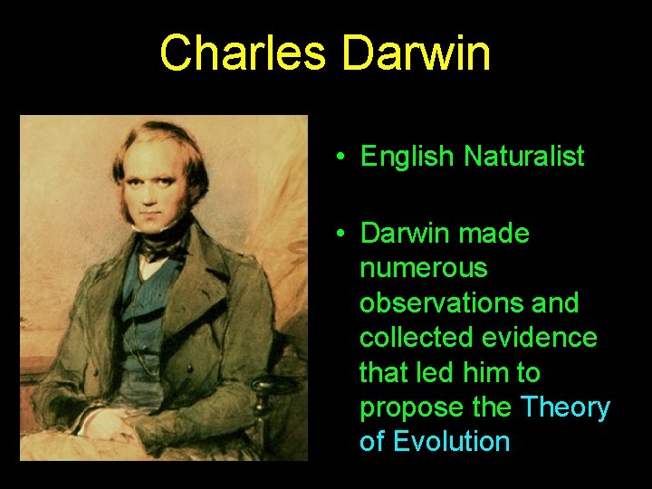 Charles Darwin • English Naturalist • Darwin made numerous observations and collected evidence that