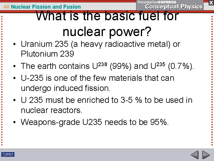 40 Nuclear Fission and Fusion What is the basic fuel for nuclear power? •
