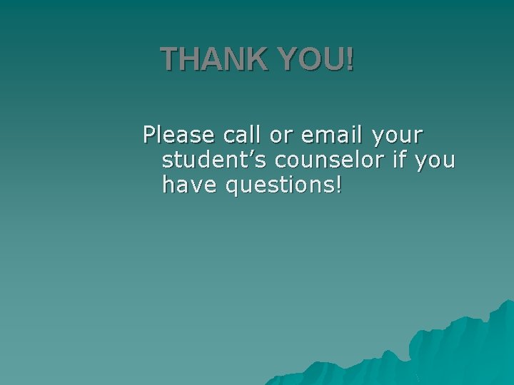 THANK YOU! Please call or email your student’s counselor if you have questions! 