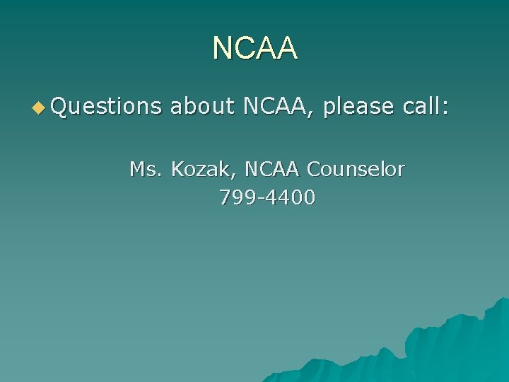 NCAA u Questions about NCAA, please call: Ms. Kozak, NCAA Counselor 799 -4400 
