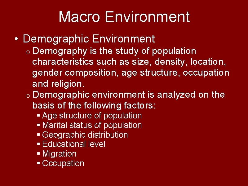 Macro Environment • Demographic Environment o Demography is the study of population characteristics such