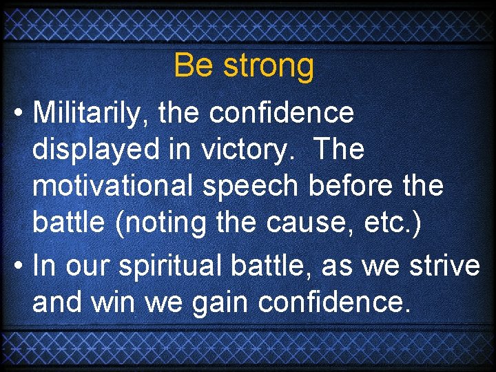 Be strong • Militarily, the confidence displayed in victory. The motivational speech before the