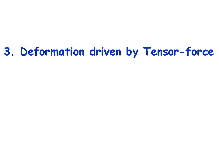 3. Deformation driven by Tensor-force 
