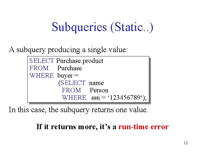 Subqueries (Static. . ) A subquery producing a single value: SELECT Purchase. product FROM