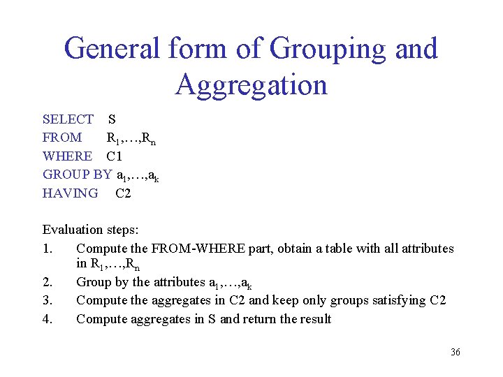 General form of Grouping and Aggregation SELECT S FROM R 1, …, Rn WHERE