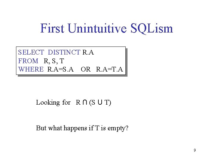 First Unintuitive SQLism SELECT DISTINCT R. A FROM R, S, T WHERE R. A=S.