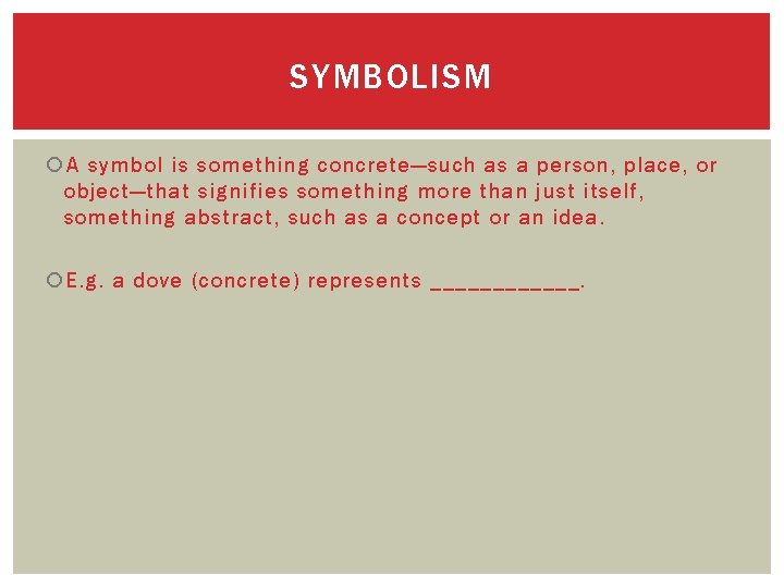 SYMBOLISM A symbol is something concrete—such as a person, place, or object—that signifies something