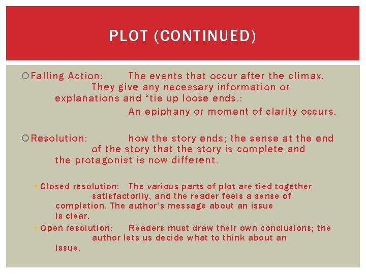 PLOT (CONTINUED) Falling Action: The events that occur after the climax. They give any