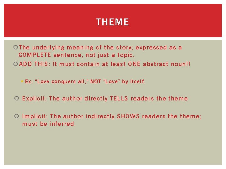 THEME The underlying meaning of the story; expressed as a COMPLETE sentence, not just