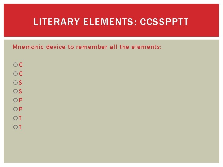 LITERARY ELEMENTS: CCSSPPTT Mnemonic device to remember all the elements: C C S S