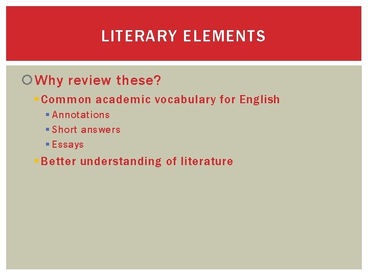 LITERARY ELEMENTS Why review these? § Common academic vocabulary for English § Annotations §