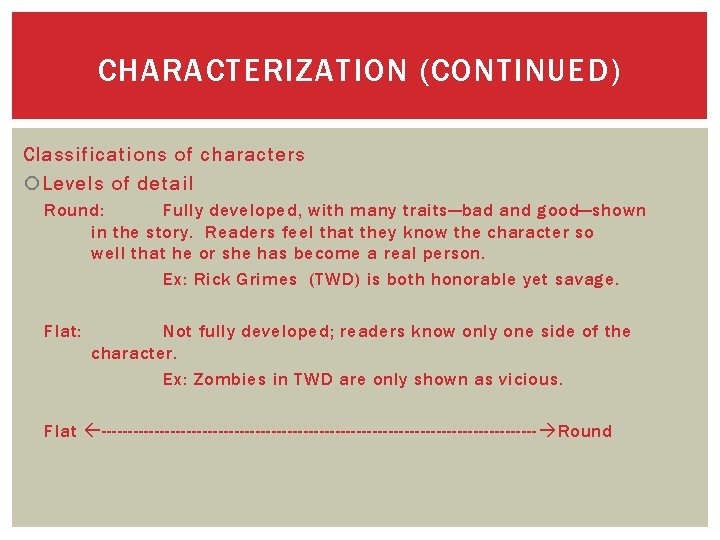 CHARACTERIZATION (CONTINUED) Classifications of characters Levels of detail Round: Fully developed, with many traits—bad