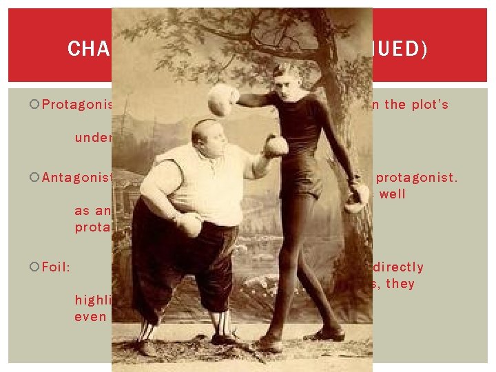 CHARACTERIZATION (CONTINUED) Protagonist: The central/main character in the plot’s conflict. The “hero” or the