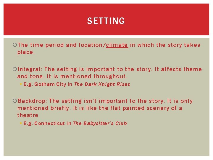 SETTING The time period and location/climate in which the story takes place. Integral: The