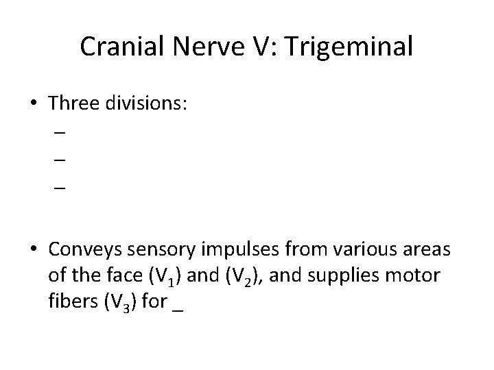 Cranial Nerve V: Trigeminal • Three divisions: – – – • Conveys sensory impulses