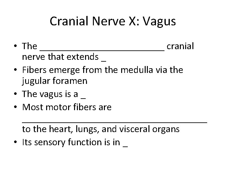 Cranial Nerve X: Vagus • The _____________ cranial nerve that extends _ • Fibers