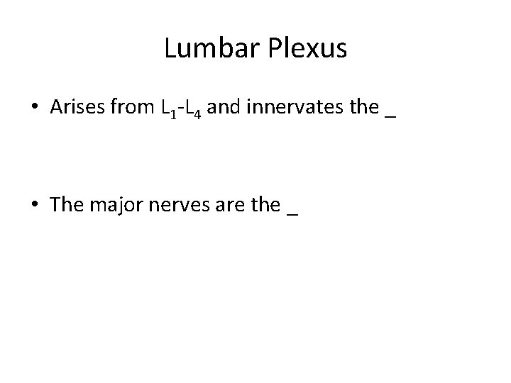 Lumbar Plexus • Arises from L 1 -L 4 and innervates the _ •