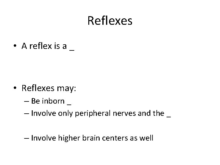 Reflexes • A reflex is a _ • Reflexes may: – Be inborn _