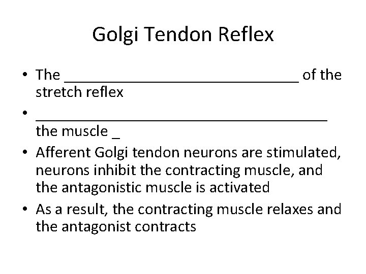 Golgi Tendon Reflex • The _______________ of the stretch reflex • __________________ the muscle