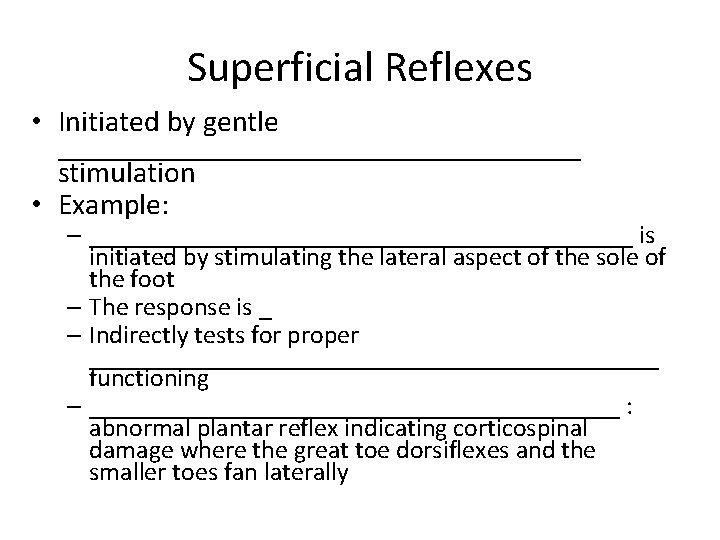 Superficial Reflexes • Initiated by gentle __________________ stimulation • Example: – _____________________ is initiated