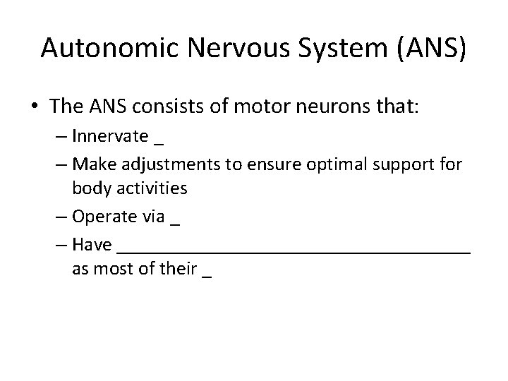 Autonomic Nervous System (ANS) • The ANS consists of motor neurons that: – Innervate