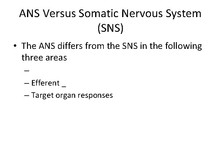 ANS Versus Somatic Nervous System (SNS) • The ANS differs from the SNS in