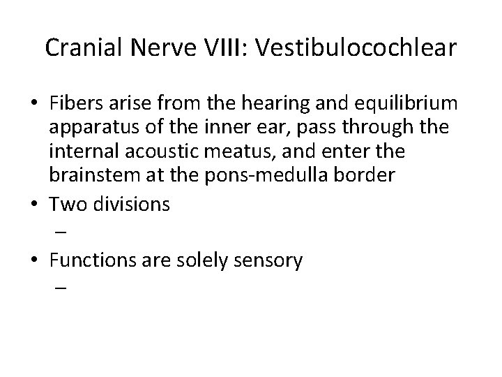 Cranial Nerve VIII: Vestibulocochlear • Fibers arise from the hearing and equilibrium apparatus of