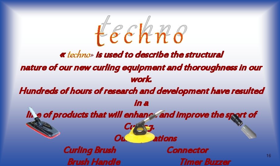 techno « techno» is used to describe the structural nature of our new curling techno « techno» is used to describe the structural nature of our new curling
