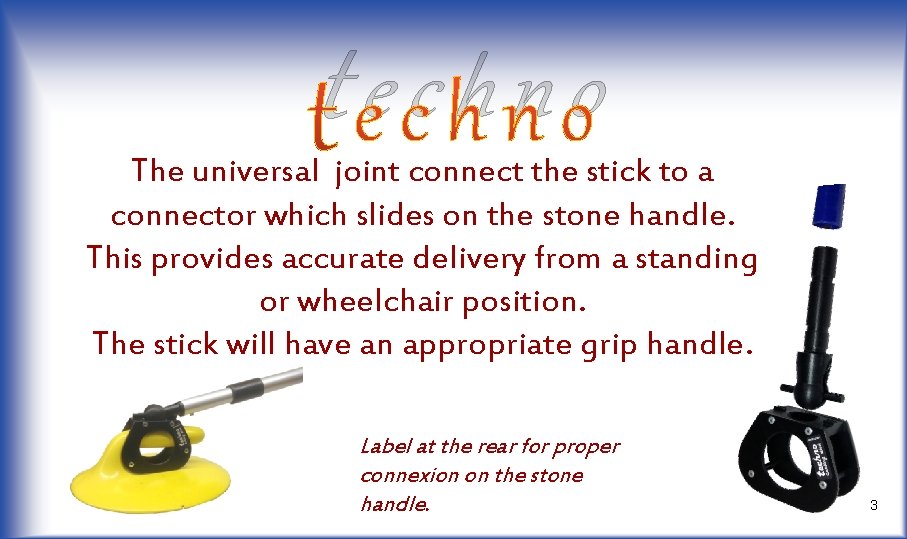 techno The universal joint connect the stick to a connector which slides on the techno The universal joint connect the stick to a connector which slides on the