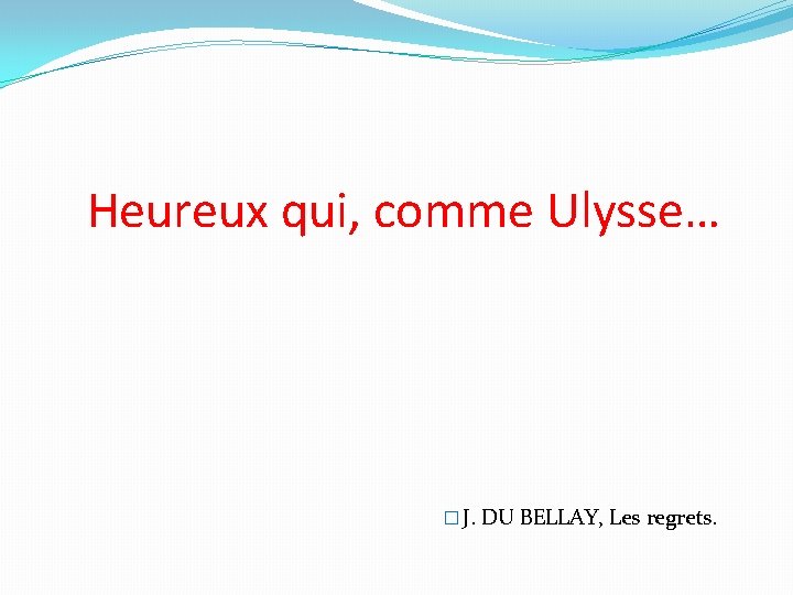 Heureux qui comme Ulysse J DU BELLAY Les