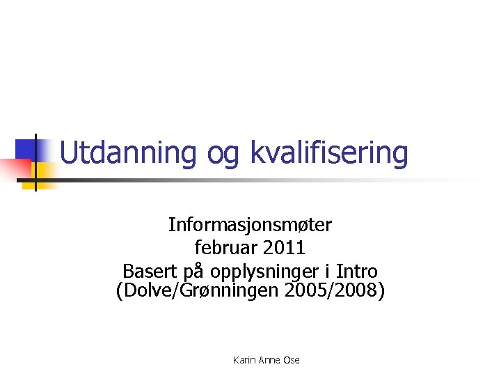 Utdanning og kvalifisering Informasjonsmøter februar 2011 Basert på opplysninger i Intro (Dolve/Grønningen 2005/2008) Karin