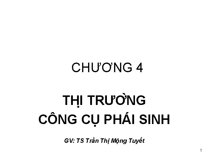 CHƯƠNG 4 THI TRƯƠ NG CÔNG CU PHÁI SINH GV: TS Trần Thị Mộng
