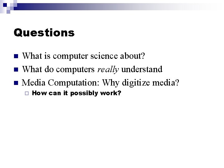 Questions n n n What is computer science about? What do computers really understand