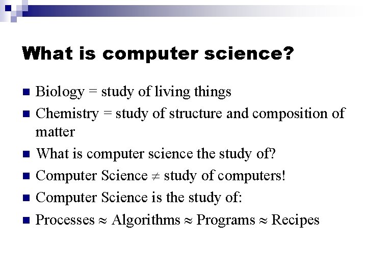 What is computer science? n n n Biology = study of living things Chemistry