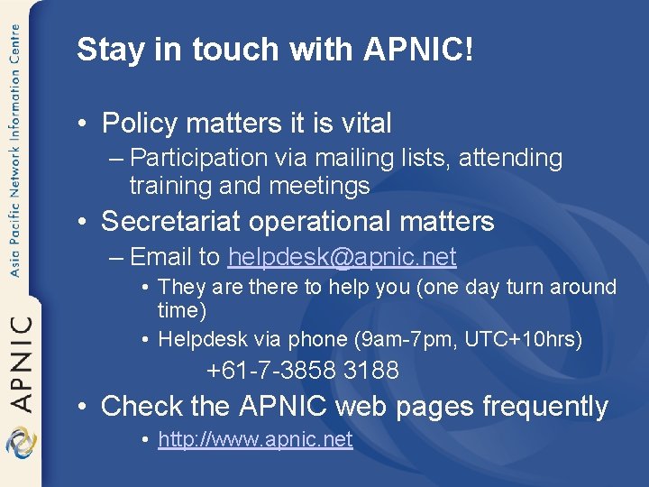 Stay in touch with APNIC! • Policy matters it is vital – Participation via
