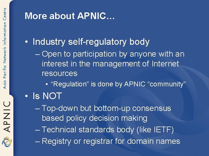 More about APNIC… • Industry self-regulatory body – Open to participation by anyone with