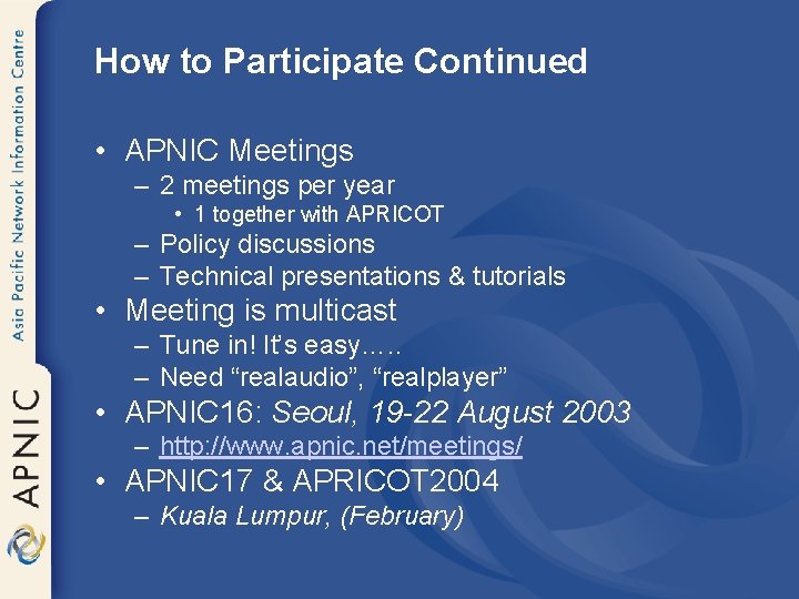How to Participate Continued • APNIC Meetings – 2 meetings per year • 1