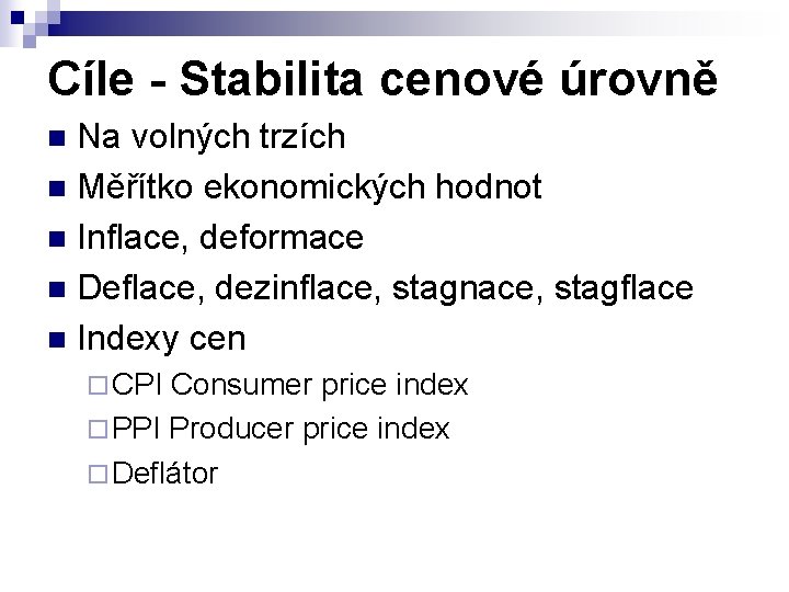 Cíle - Stabilita cenové úrovně Na volných trzích n Měřítko ekonomických hodnot n Inflace,