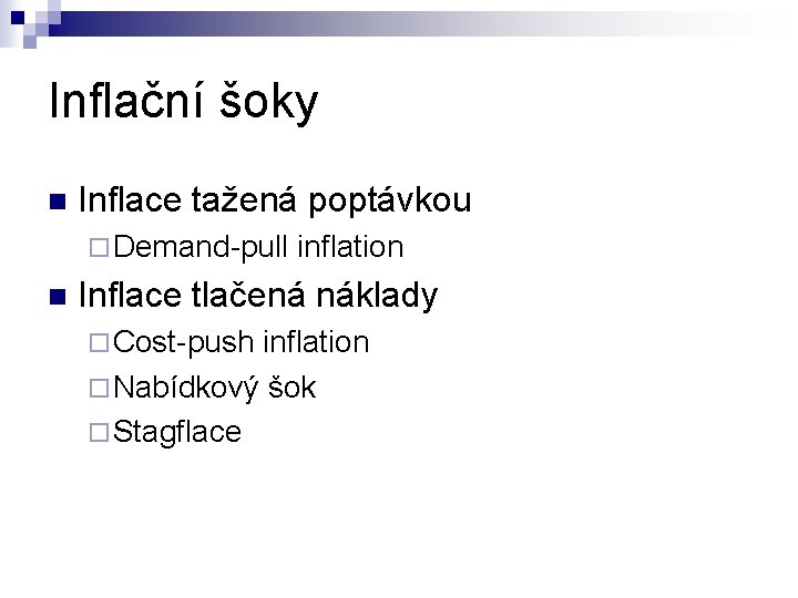 Inflační šoky n Inflace tažená poptávkou ¨ Demand-pull n inflation Inflace tlačená náklady ¨