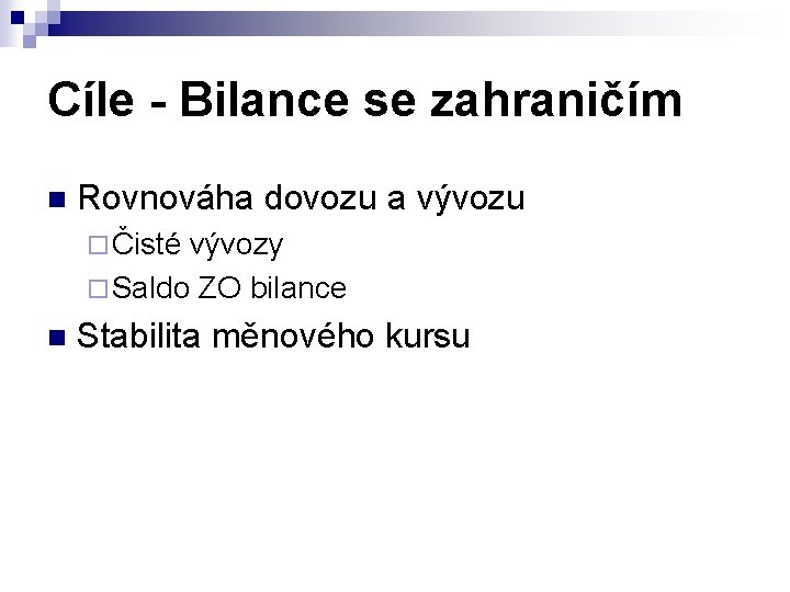 Cíle - Bilance se zahraničím n Rovnováha dovozu a vývozu ¨ Čisté vývozy ¨