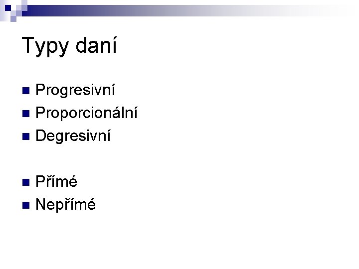 Typy daní Progresivní n Proporcionální n Degresivní n Přímé n Nepřímé n 