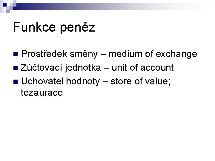 Funkce peněz Prostředek směny – medium of exchange n Zúčtovací jednotka – unit of