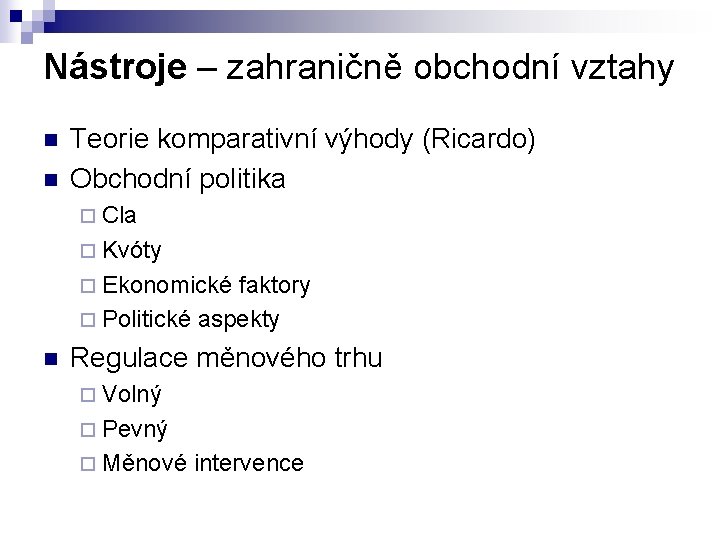 Nástroje – zahraničně obchodní vztahy n n Teorie komparativní výhody (Ricardo) Obchodní politika ¨