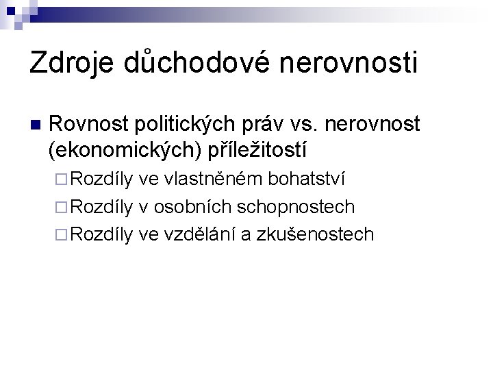 Zdroje důchodové nerovnosti n Rovnost politických práv vs. nerovnost (ekonomických) příležitostí ¨ Rozdíly ve Zdroje důchodové nerovnosti n Rovnost politických práv vs. nerovnost (ekonomických) příležitostí ¨ Rozdíly ve