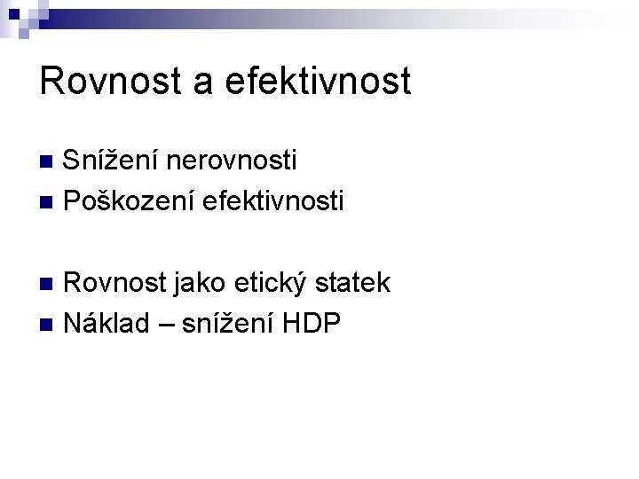 Rovnost a efektivnost Snížení nerovnosti n Poškození efektivnosti n Rovnost jako etický statek n