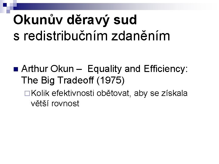 Okunův děravý sud s redistribučním zdaněním n Arthur Okun – Equality and Efficiency: The