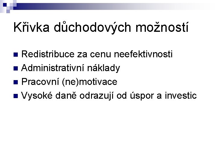 Křivka důchodových možností Redistribuce za cenu neefektivnosti n Administrativní náklady n Pracovní (ne)motivace n