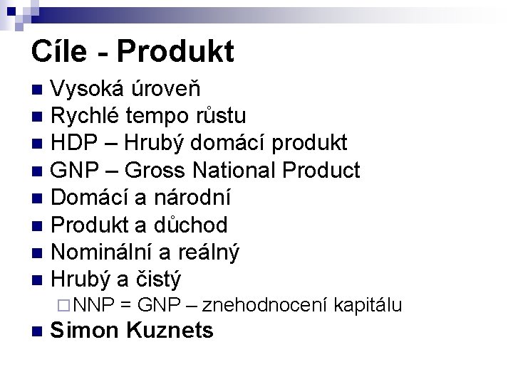 Cíle - Produkt Vysoká úroveň n Rychlé tempo růstu n HDP – Hrubý domácí