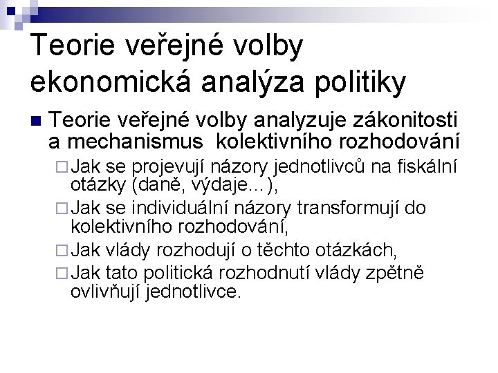 Teorie veřejné volby ekonomická analýza politiky n Teorie veřejné volby analyzuje zákonitosti a mechanismus